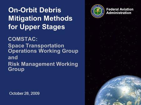 Federal Aviation Administration On-Orbit Debris Mitigation Methods for Upper Stages COMSTAC: Space Transportation Operations Working Group and Risk Management.