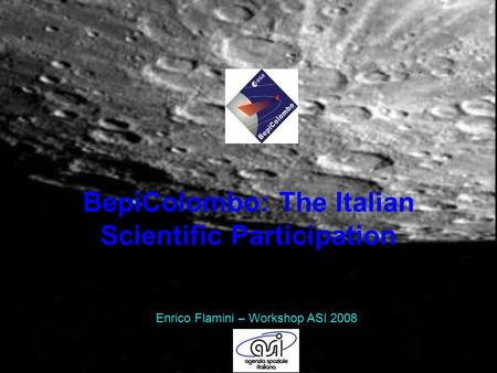 BepiColombo: The Italian Scientific Participation Enrico Flamini – Workshop ASI 2008.