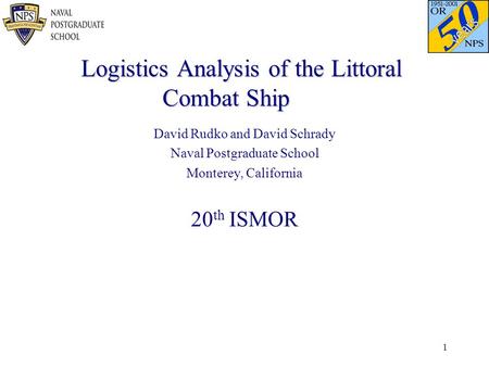 1 Logistics Analysis of the Littoral Combat Ship Logistics Analysis of the Littoral Combat Ship David Rudko and David Schrady Naval Postgraduate School.