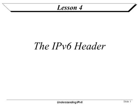 Lesson 4 The IPv6 Header.