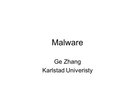 Malware Ge Zhang Karlstad Univeristy. Focus What malware are Types of malware How do they propagate How do they hide How to detect them.