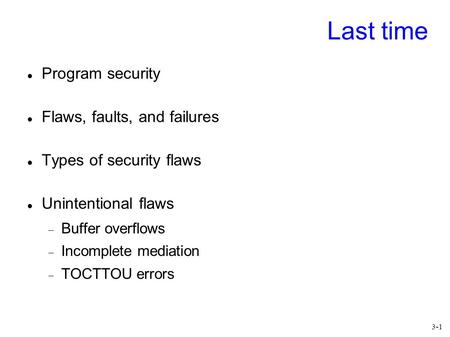Last time Program security Flaws, faults, and failures