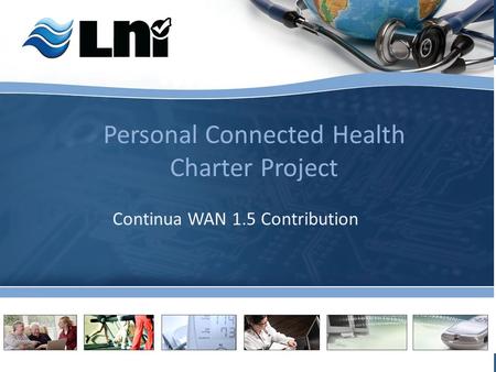 Linking Continua Devices to the Health World (LNI Confidential) Personal Connected Health Charter Project Continua WAN 1.5 Contribution.