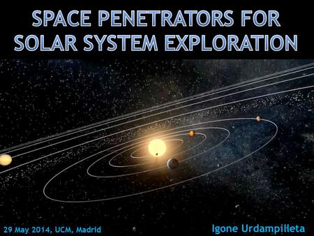 Igone Urdampilleta 29 May 2014, UCM, Madrid. Space Penetrators 2 Contents What is a Space Penetrator? Internal Architecture Heritage Scientific Motivation.