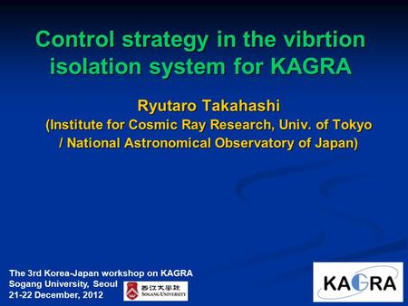 Control strategy in the vibrtion isolation system for KAGRA Ryutaro Takahashi (Institute for Cosmic Ray Research, Univ. of Tokyo / National Astronomical.