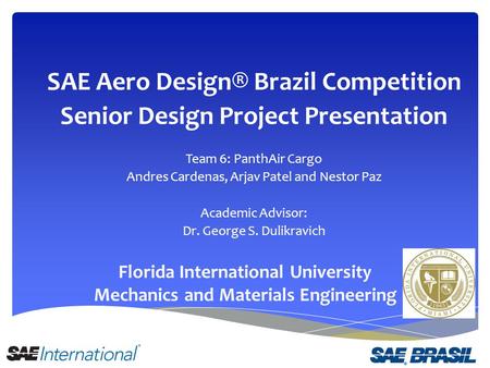 Florida International University Mechanics and Materials Engineering SAE Aero Design® Brazil Competition Senior Design Project Presentation Team 6: PanthAir.