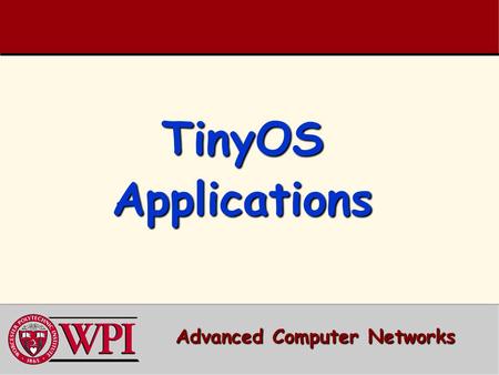 TinyOS Applications Advanced Computer Networks. TinyOS Applications Outline  AntiTheft Example –LEDs, timer, booting  Sensing Example –Light Sensor.