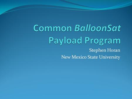 Stephen Horan New Mexico State University. Topics Background Program Vision Differences with HASP Next Steps 9/25/20082BalloonSats.