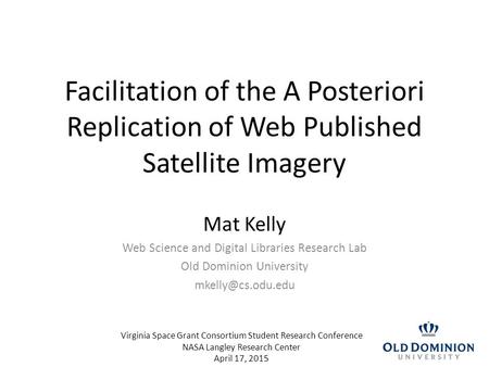 Facilitation of the A Posteriori Replication of Web Published Satellite Imagery Mat Kelly Web Science and Digital Libraries Research Lab Old Dominion University.