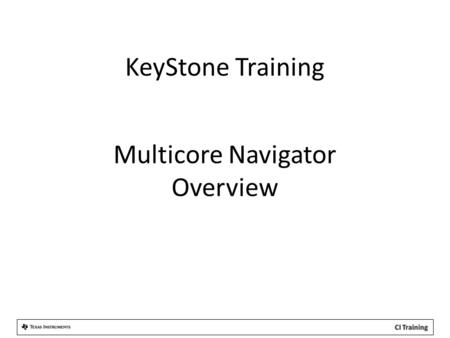 KeyStone Training Multicore Navigator Overview. Overview Agenda What is Navigator? – Definition – Architecture – Queue Manager Sub-System (QMSS) – Packet.