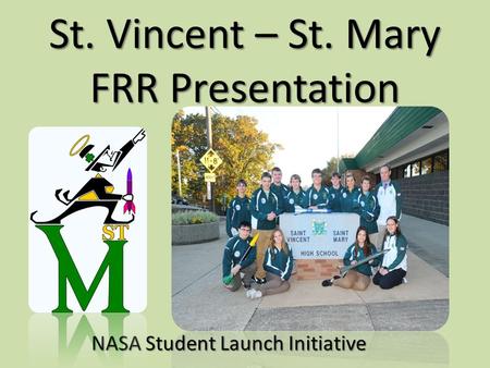 St. Vincent – St. Mary FRR Presentation NASA Student Launch Initiative.