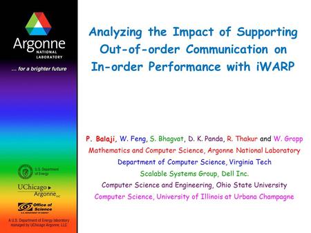 Analyzing the Impact of Supporting Out-of-order Communication on In-order Performance with iWARP P. Balaji, W. Feng, S. Bhagvat, D. K. Panda, R. Thakur.