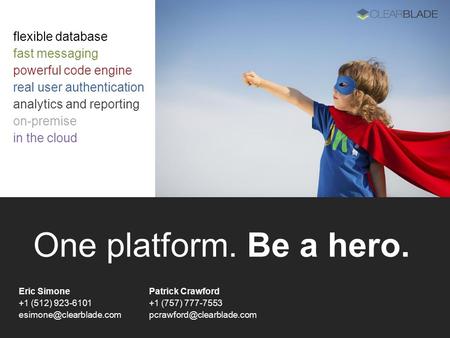 Flexible database fast messaging powerful code engine real user authentication analytics and reporting on-premise in the cloud One platform. Be a hero.