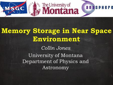 Memory Storage in Near Space Environment Collin Jones University of Montana Department of Physics and Astronomy.