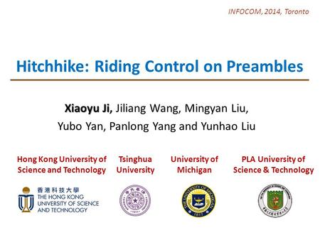 Hitchhike: Riding Control on Preambles Xiaoyu Ji Xiaoyu Ji, Jiliang Wang, Mingyan Liu, Yubo Yan, Panlong Yang and Yunhao Liu INFOCOM, 2014, Toronto Hong.