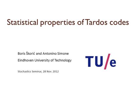 Statistical properties of Tardos codes Boris Škorić and Antonino Simone Eindhoven University of Technology Stochastics Seminar, 28 Nov. 2012.