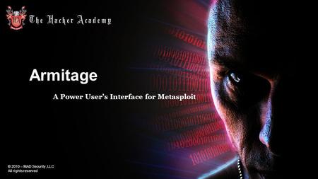 © 2010 – MAD Security, LLC All rights reserved ArmitageArmitage A Power User’s Interface for Metasploit.