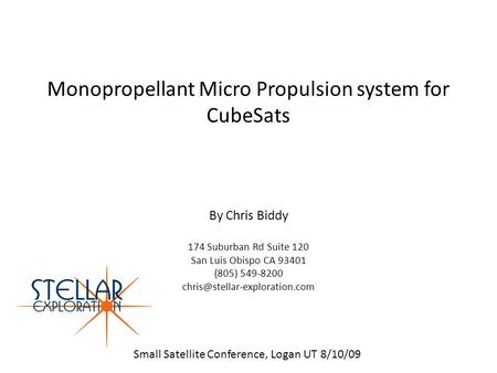 Monopropellant Micro Propulsion system for CubeSats By Chris Biddy 174 Suburban Rd Suite 120 San Luis Obispo CA 93401 (805) 549-8200
