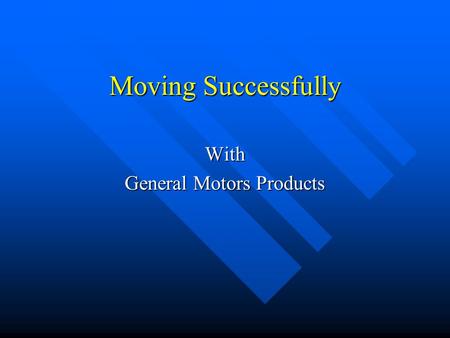 Moving Successfully With General Motors Products.