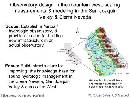Observatory design in the mountain west: scaling measurements & modeling in the San Joaquin Valley & Sierra Nevada Scope: Establish a “virtual” hydrologic.