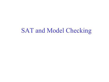 SAT and Model Checking. Bounded Model Checking (BMC) A.I. Planning problems: can we reach a desired state in k steps? Verification of safety properties: