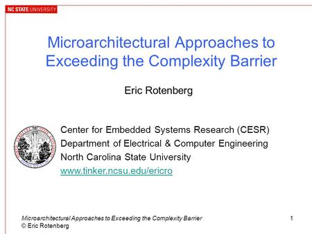Microarchitectural Approaches to Exceeding the Complexity Barrier © Eric Rotenberg 1 Microarchitectural Approaches to Exceeding the Complexity Barrier.