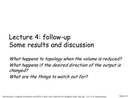 Slide 4f.1 Stiff Structures, Compliant Mechanisms, and MEMS: A short course offered at IISc, Bangalore, India. Aug.-Sep., 2003. G. K. Ananthasuresh Lecture.
