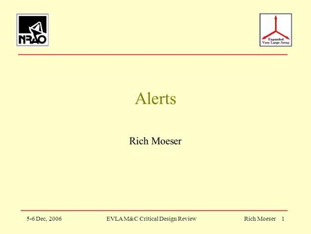 5-6 Dec, 2006EVLA M&C Critical Design ReviewRich Moeser 1 Alerts Rich Moeser.