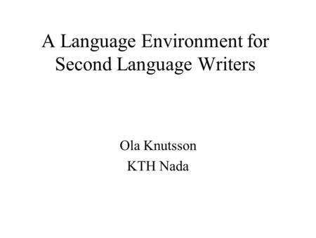 A Language Environment for Second Language Writers Ola Knutsson KTH Nada.