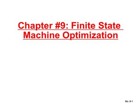 No. 9-1 Chapter #9: Finite State Machine Optimization.