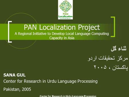 Center for Research in Urdu Language Processing PAN Localization Project A Regional Initiative to Develop Local Language Computing Capacity in Asia ثناء.
