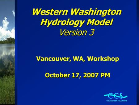 Western Washington Hydrology Model Version 3 Vancouver, WA, Workshop October 17, 2007 PM.
