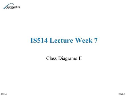 IS514Slide 1 IS514 Lecture Week 7 Class Diagrams II.