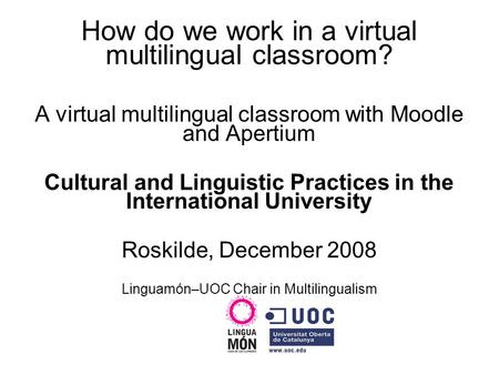 How do we work in a virtual multilingual classroom? A virtual multilingual classroom with Moodle and Apertium Cultural and Linguistic Practices in the.