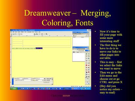 Click your mouse for next slide Dreamweaver – Merging, Coloring, Fonts Now it’s time to fill your page with some more interesting stuff The first thing.