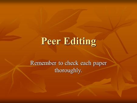 Peer Editing Remember to check each paper thoroughly.