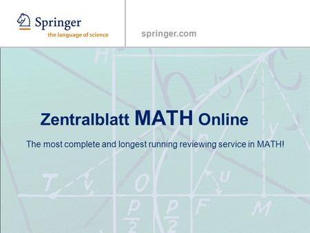 Springer.com Zentralblatt MATH Online The most complete and longest running reviewing service in MATH!
