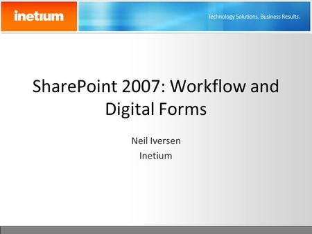 SharePoint 2007: Workflow and Digital Forms Neil Iversen Inetium.