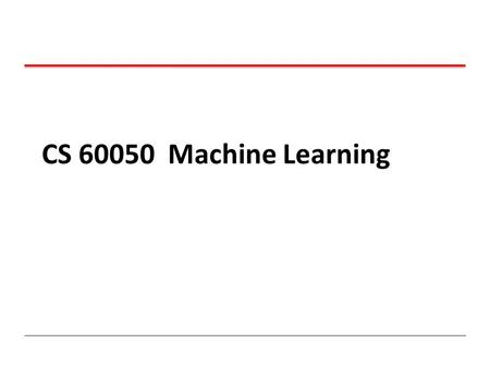 CS 60050 Machine Learning.