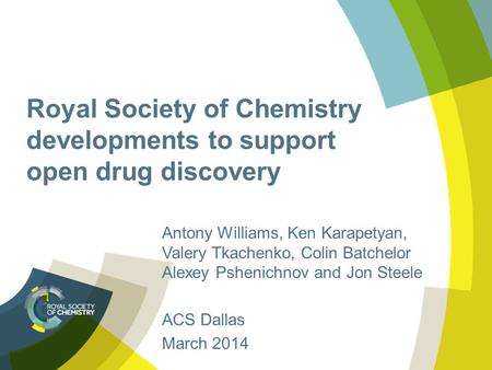 Royal Society of Chemistry developments to support open drug discovery Antony Williams, Ken Karapetyan, Valery Tkachenko, Colin Batchelor Alexey Pshenichnov.