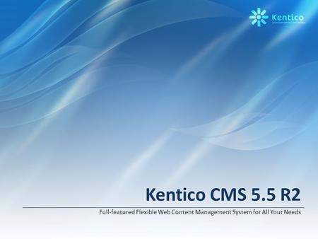 Kentico CMS 5.5 R2 Full-featured Flexible Web Content Management System for All Your Needs.
