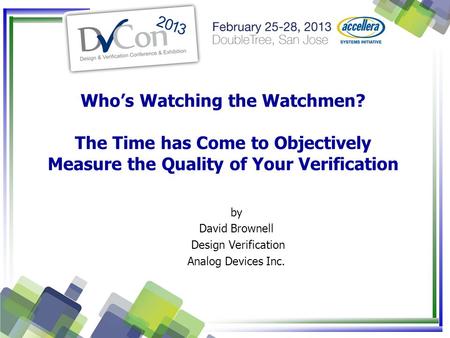 Who’s Watching the Watchmen? The Time has Come to Objectively Measure the Quality of Your Verification by David Brownell Design Verification Analog Devices.
