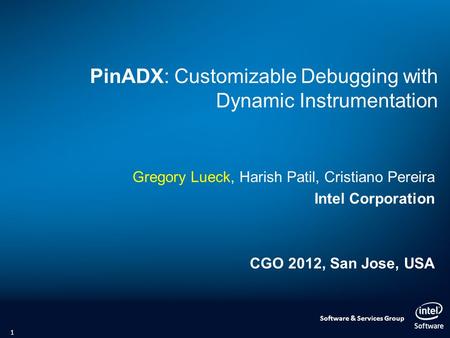 Software & Services Group PinADX: Customizable Debugging with Dynamic Instrumentation Gregory Lueck, Harish Patil, Cristiano Pereira Intel Corporation.