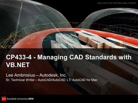 CP433-4 - Managing CAD Standards with VB.NET Lee Ambrosius – Autodesk, Inc. Sr. Technical Writer – AutoCAD/AutoCAD LT/ AutoCAD for Mac Image courtesy of.