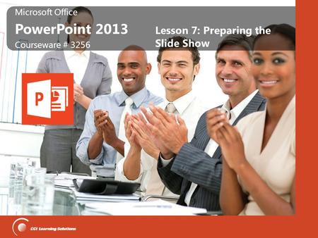 Microsoft Office PowerPoint 2013 Microsoft Office PowerPoint 2013 Courseware # 3256 Lesson 7: Preparing the Slide Show.