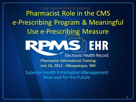 Pharmacist Informaticist Training July 16, 2012 - Albuquerque, NM 1 Pharmacist Role in the CMS e-Prescribing Program & Meaningful Use e-Prescribing Measure.