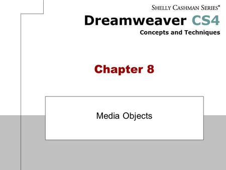 Dreamweaver CS4 Concepts and Techniques Chapter 8 Media Objects.