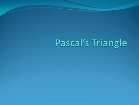Pascal’s Triangle.