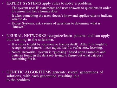 EXPERT SYSTEMS apply rules to solve a problem. –The system uses IF statements and user answers to questions in order to reason just like a human does.
