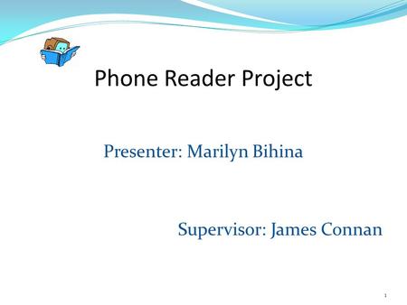 Phone Reader Project Presenter: Marilyn Bihina Supervisor: James Connan 1.